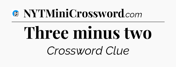 Three minus two Crossword Clue