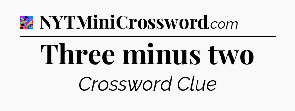 Three minus two Crossword Clue