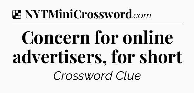 Solution: Concern for online advertisers, for short - NYT Crossword