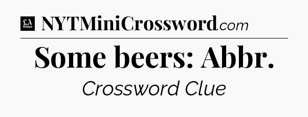 Some beers: Abbr - LA Times Crossword