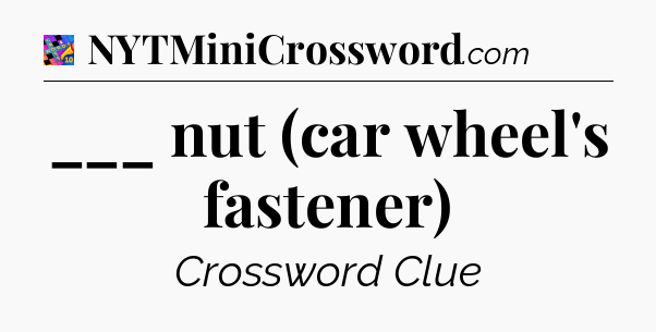 ___ nut (car wheel's fastener) Crossword Clue