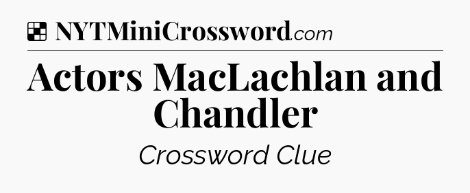 Solution: Actors MacLachlan and Chandler - NYT Crossword