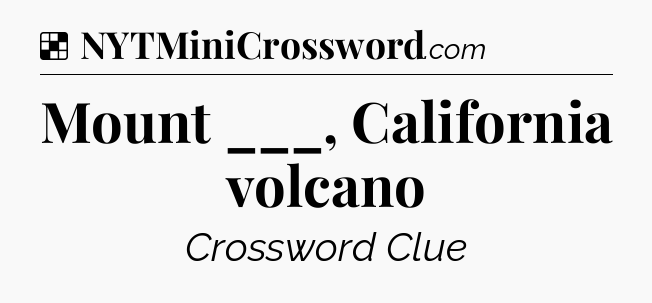 Solution: Mount ___, California volcano - NYT Crossword