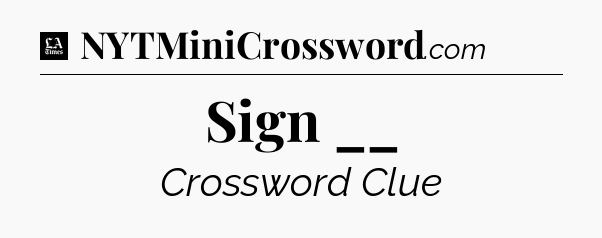 Sign __ - LA Times Crossword