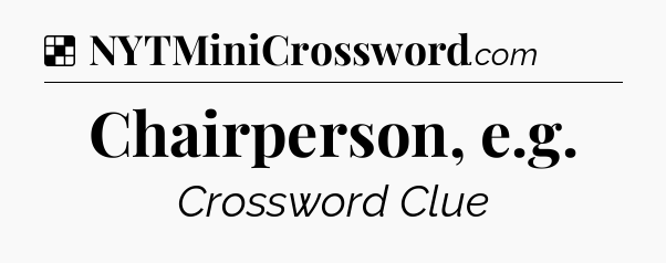 Solution: Chairperson, e.g - NYT Crossword
