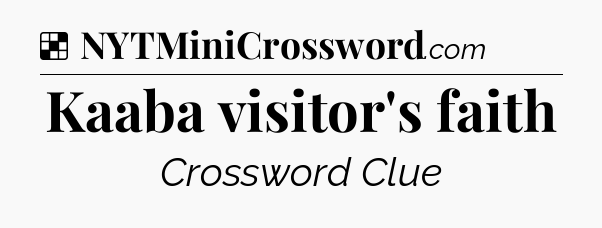 Solution: Kaaba visitor's faith - NYT Crossword