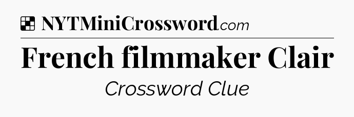 Solution: French filmmaker Clair - NYT Crossword