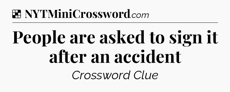 Solution: People are asked to sign it after an accident - NYT Crossword