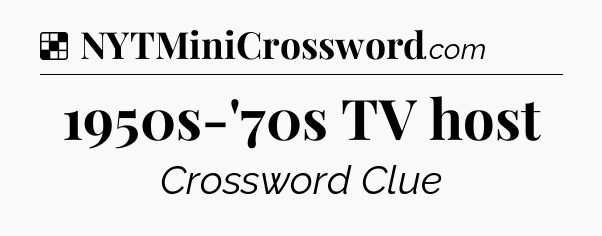 Solution: 1950s-'70s TV host - NYT Crossword
