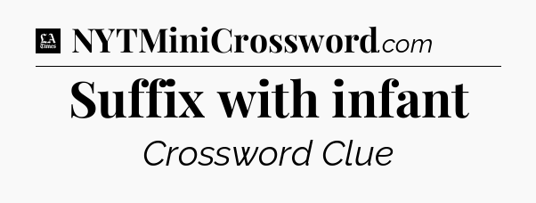 Suffix with infant - LA Times Crossword