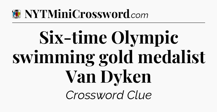 Six-time Olympic swimming gold medalist Van Dyken Crossword Clue
