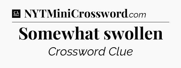 Somewhat swollen - LA Times Crossword