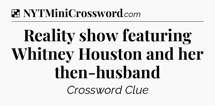 Solution: Reality show featuring Whitney Houston and her then-husband - NYT Crossword