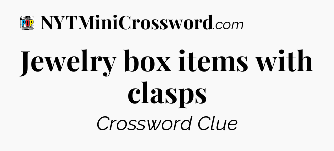 Jewelry box items with clasps Crossword Clue