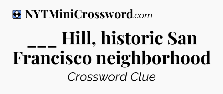 Solution: ___ Hill, historic San Francisco neighborhood - NYT Mini Crossword