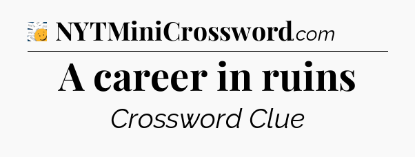 A career in ruins - 7 Little Words