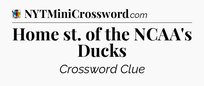 Home st. of the NCAA's Ducks Crossword Clue