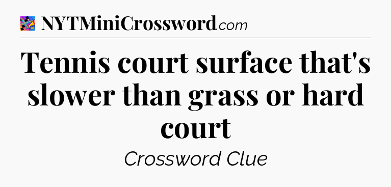 Tennis court surface that's slower than grass or hard court Crossword Clue