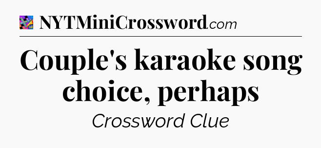 Couple's karaoke song choice, perhaps Crossword Clue