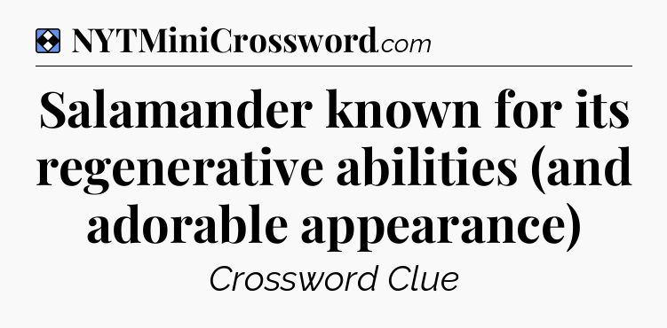 Solution: Salamander known for its regenerative abilities (and adorable appearance) - NYT Mini Crossword