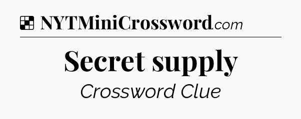 Solution: Secret supply - NYT Crossword