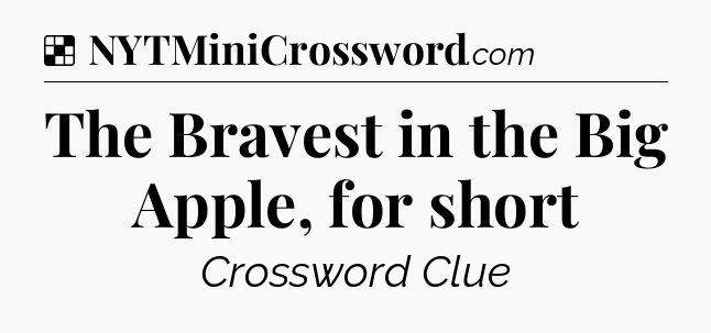 Solution: The Bravest in the Big Apple, for short - NYT Crossword