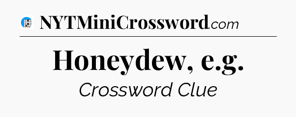 Honeydew, e.g Crossword Clue