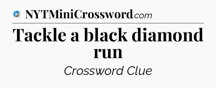 Tackle a black diamond run Crossword Clue
