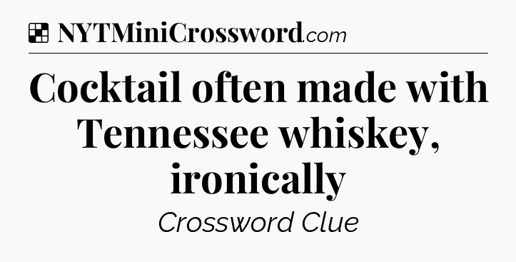 Solution: Cocktail often made with Tennessee whiskey, ironically - NYT Crossword