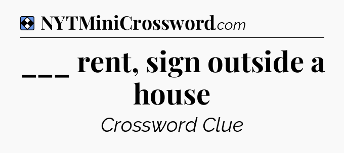 Solution: ___ rent, sign outside a house - NYT Mini Crossword