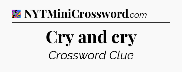 Cry and cry Crossword Clue