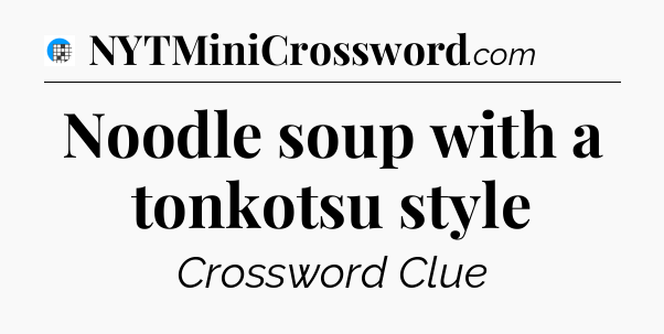 Noodle soup with a tonkotsu style Crossword Clue