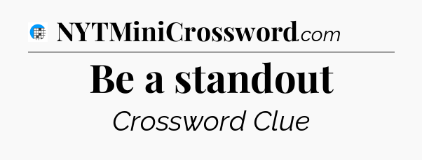 Be a standout Crossword Clue