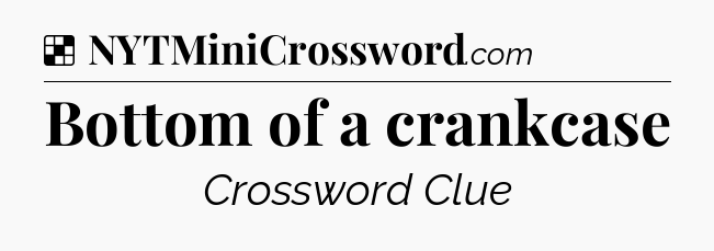 Solution: Bottom of a crankcase - NYT Crossword