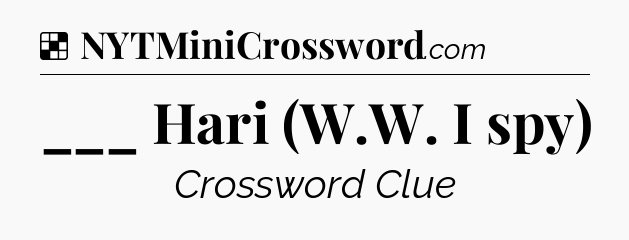 Solution: ___ Hari (W.W. I spy) - NYT Crossword