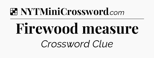 Solution: Firewood measure - NYT Crossword