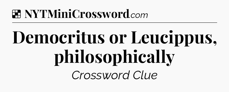 Solution: Democritus or Leucippus, philosophically - NYT Crossword
