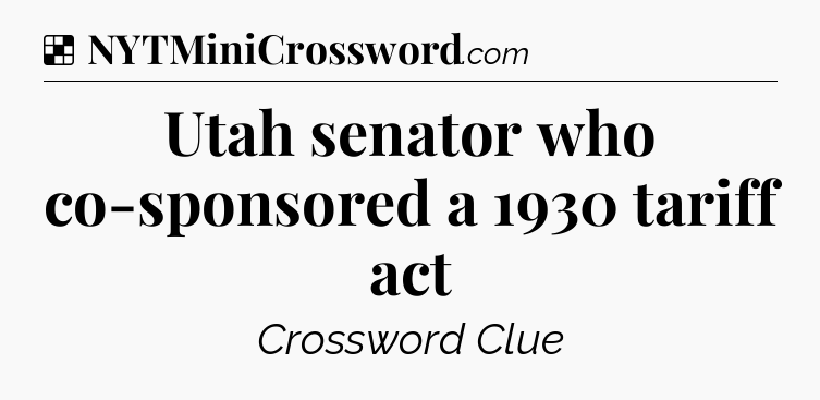 Solution: Utah senator who co-sponsored a 1930 tariff act - NYT Crossword