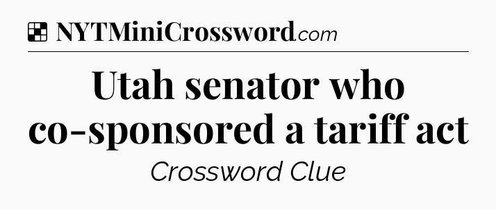 Solution: Utah senator who co-sponsored a tariff act - NYT Crossword