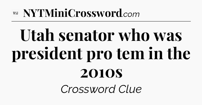 Utah senator who was president pro tem in the 2010s - WSJ Crossword