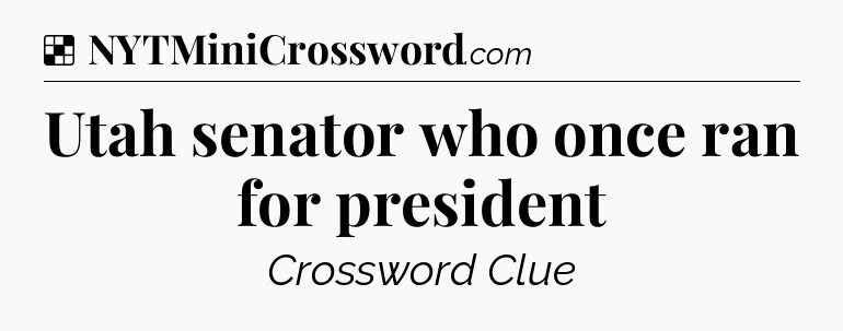 Solution: Utah senator who once ran for president - NYT Crossword