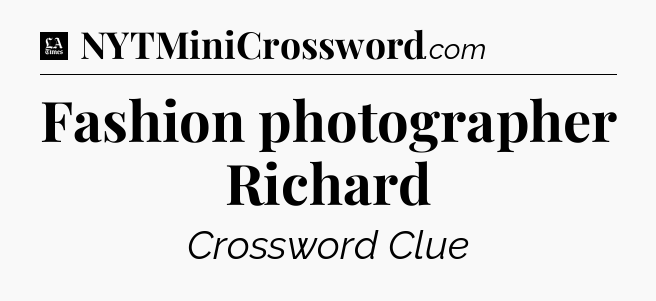 Fashion photographer Richard - LA Times Crossword