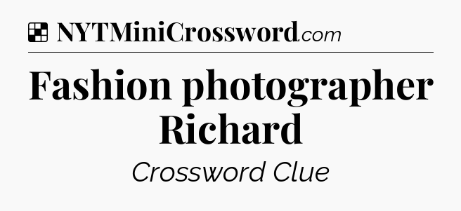 Solution: Fashion photographer Richard - NYT Crossword