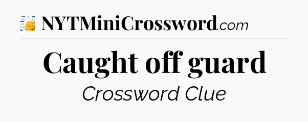 Caught off guard - 7 Little Words