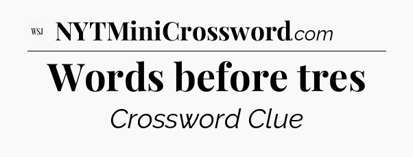 Words before tres - WSJ Crossword