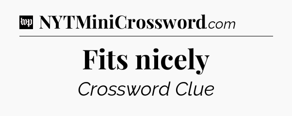 Fits nicely Crossword Clue