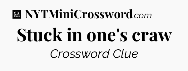 Stuck in one's craw - LA Times Crossword