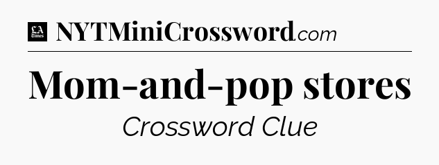 Mom-and-pop stores - LA Times Crossword