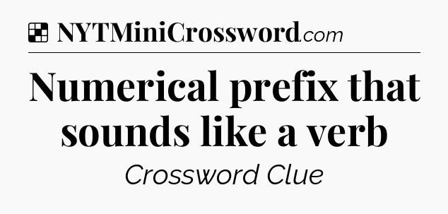 Solution: Numerical prefix that sounds like a verb - NYT Crossword
