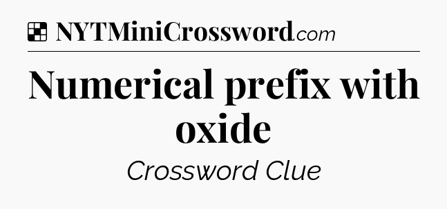 Solution: Numerical prefix with oxide - NYT Crossword
